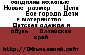 сандалии кожаные. Новые. размер 20 › Цена ­ 1 300 - Все города Дети и материнство » Детская одежда и обувь   . Алтайский край